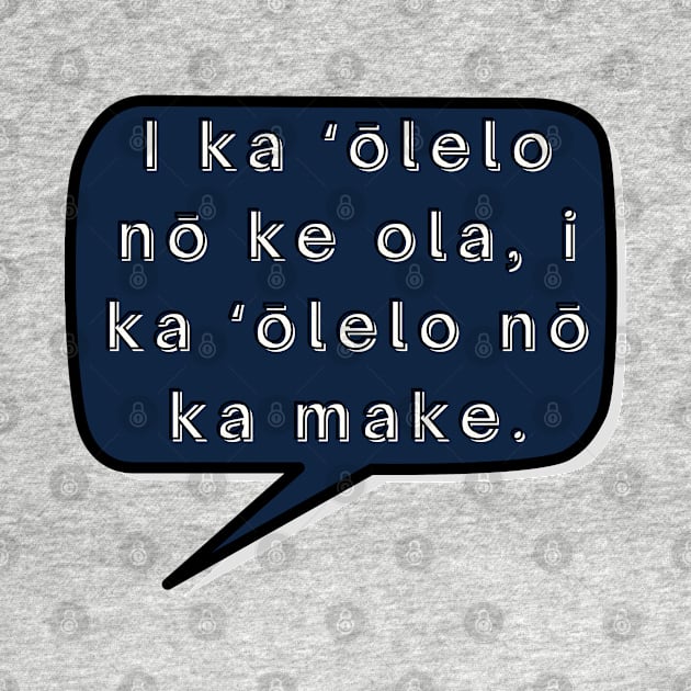 I ka ʻolelo no ke ola, i ka ʻolelo no ka make. In language is life, in language is death. ʻōlelo hawaiʻi. hawaiian language. ʻōlelo noʻeau. hawaii sayings by maplunk